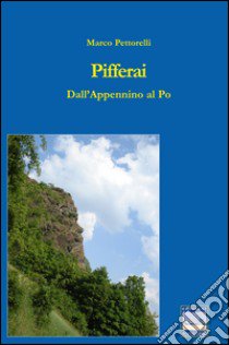 Pifferai. Dall'Appennino al Po libro di Pettorelli Marco