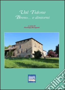 Val Tidone. Breno e... dintorni libro di Bavagnoli Pierluigi