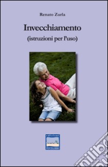 Invecchiamento (istruzione per l'uso) libro di Zurla Renato