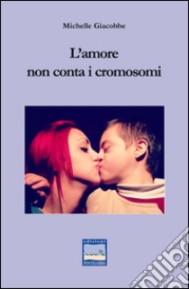 L'amore non conta i cromosomi libro di Giacobbe Michelle