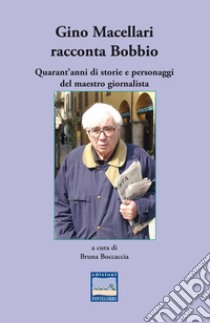 Gino Macellari racconta Bobbio. Quarant'anni di storie e personaggi del maestro giornalista libro di Boccaccia B. (cur.)