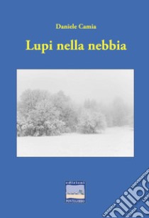 Lupi nella nebbia libro di Camia Daniele