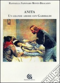 ANITA. Un grande amore con Garibaldi libro di Saponaro Monti Bragadin Raffaela