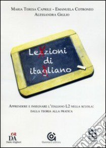 Lezzioni di itagliano. Apprendere e insegnare l'italiano L2 nella scuola: dalla teoria alla pratica libro di Caprile M. Teresa - Cotroneo Emanuela - Giglio Alessandra