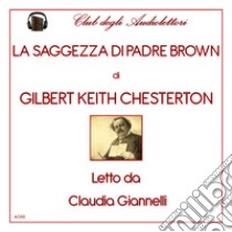 La saggezza di padre Brown letto da Claudia Giannelli. Audiolibro. CD Audio formato MP3. Ediz. integrale  di Chesterton Gilbert Keith