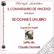 Sei donne e un libro. Le inchieste del commissario de Vincenzi letto da Claudia Giannelli. Audiolibro. CD Audio formato MP3  di De Angelis Augusto