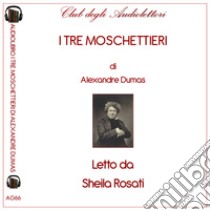 I tre moschettieri letto da Sheila Rosati. Audiolibro. CD Audio formato MP3. Ediz. integrale  di Dumas Alexandre