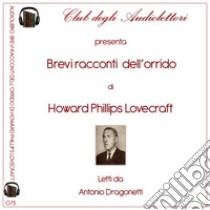 Brevi racconti dell'orrido letto da Antonio Dragonetti. Audiolibro. CD Audio formato MP3. Ediz. integrale  di Lovecraft Howard P.