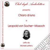 Chiaro di luna letto da Michele Lettera. Audiolibro  di Sacher Masoch Leopold von