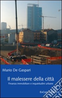 Il malessere della città. Finanza immobiliare e inquietudini urbane libro di De Gaspari Mario