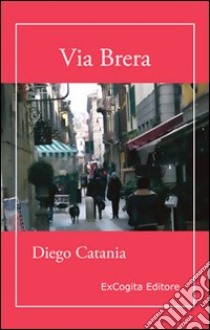 Via Brera libro di Catania Diego