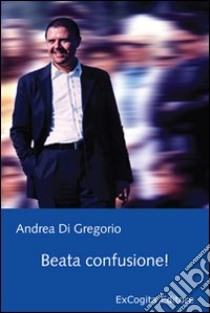 Beata confusione! libro di Di Gregorio Andrea