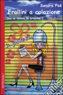 Frollini a colazione (ma io volevo la brioche...) libro di Faé Sandra