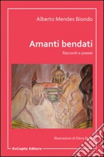 Amanti bendati. Racconti e poesie libro di Mendes Biondo Alberto