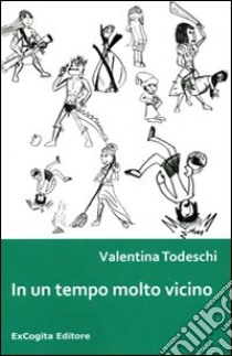 In un tempo molto vicino libro di Todeschi Valentina