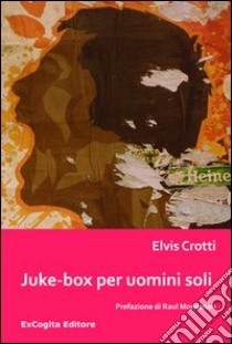 Juke-box per uomini soli libro di Crotti Elvis