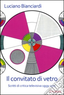 Il convitato di vetro. Scritti di critica televisiva 1959-1971 libro di Bianciardi Luciano