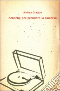 Neanche per prendere la rincorsa libro di Gratton Andrea