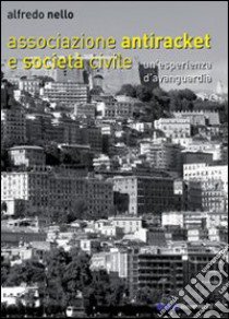 Associazioni antiracket e società civile. Una esperienza d'avanguardia libro di Nello Alfredo