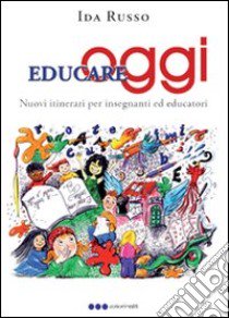 Educare oggi. Nuovi itinerari per insegnanti ed educatori libro di Russo Ida