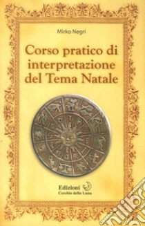 Corso pratico di interpretazione del tema natale libro di Negri Mirko