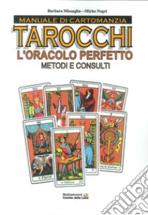 Manuale di cartomanzia. Tarocchi. L'oracolo perfetto. Metodi e consulti libro di Missaglia Barbara; Negri Mirko