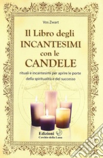 Il libro degIi incantesimi con le candele. Rituali e incantesimi per aprire le porte della spiritualità e del successo libro di Vos Zwart