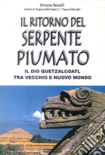 Il ritorno del serpente piumato. Il Dio Quetzalcoatl tra vecchio e nuovo mondo libro di Barcelli Simone