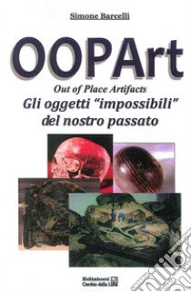 Oopart-out of place artifacts. Oggetti impossibili del nostro passato libro di Barcelli Simone