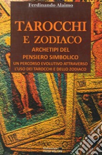 Tarocchi e zodiaco. Archetipi del pensiero simbolico libro di Alaimo Ferdinando