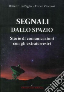 Segnali dallo spazio. Storie di comunicazioni con gli extraterrestri libro di La Paglia Roberto; Vincenzi Enrico