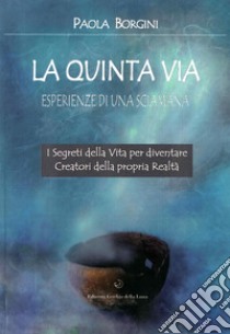 La quinta via. Esperienze di una sciamana libro di Borgini Paola