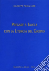 Pregare a tavola con la liturgia del giorno libro di Poggi Giuseppe