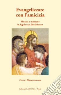 Evangelizzare con l'amicizia. Mistica e missione in Egied van Broeckhoven libro di Meiattini Giulio