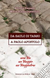 Da Saulo di Tarso a Paolo Apostolo. Una via un viaggio un viaggiatore libro di Cassano Antonio; Costantino Maria Grazia