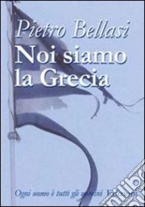 Noi siamo la Grecia libro di Bellasi Pietro