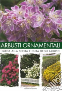 Arbusti ornamentali. Guida alla scelta e cura degli arbusti libro di Bettini Arrigo