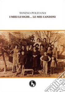 I miei luoghi... le mie canzoni. Con CD Audio libro di Politano Tonino