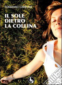 Il sole dietro la collina libro di Carbone Tommaso