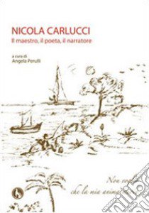 Il maestro, il poeta, il narratore libro di Carlucci Nicola; Perulli A. (cur.)