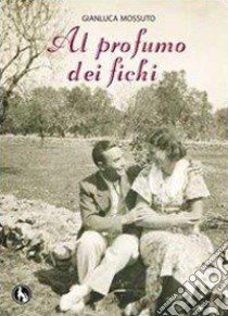 Al profumo dei fichi libro di Mossuto Gianluca