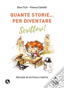 Quante storie... per diventare scrittori! libro di Ticli Dino; Calvetti Franca