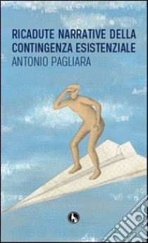 Ricadute narrative della contingenza esistenziale libro di Pagliara Antonio