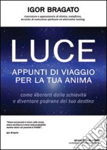 Luce. Appunti di viaggio per la tua anima libro di Bragato Igor