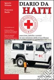 Diario da Haiti. Emozioni, fatiche e sorrisi in una missione della Croce Rossa libro di Schintu Ignazio - Basile Francesca