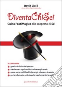 Diventa chi sei. Guida pratiMagica alla scoperta di sé libro di Ciolli Davide