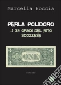 Perla Polidoro. I 33 gradi del rito scozzese libro di Boccia Marcella; Metta A. (cur.)