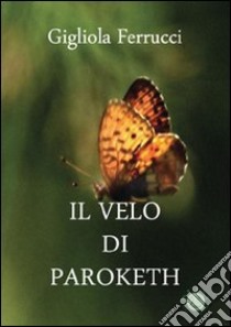 Il velo di Paroketh libro di Ferrucci Gigliola; Metta A. (cur.)