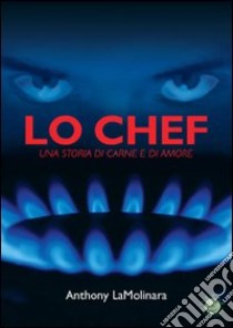 Lo chef. Una storia di carne e di amore libro di Lamolinara Anthony; Metta A. (cur.)