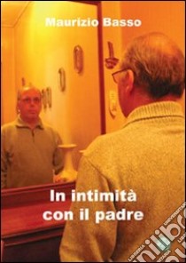 In intimità con il padre libro di Basso Maurizio; Metta A. (cur.)